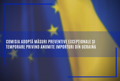 Comisia adoptă măsuri preventive excepționale și temporare privind anumite importuri din Ucraina